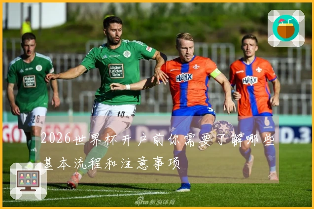 2026世界杯开户前你需要了解哪些基本流程和注意事项
